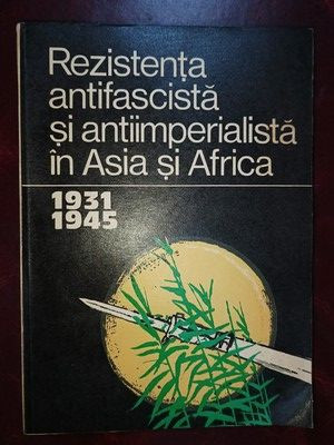 Rezistenta antifascista si antiimperialista in Asia si Africa 1931 - 1945 foto