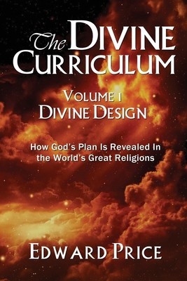 The Divine Curriculum: Divine Design: How God&#039;s Plan Is Revealed in the World&#039;s Great Religions