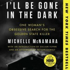 I'll Be Gone in the Dark: One Woman's Obsessive Search for the Golden State Killer