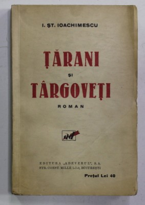 TARANI SI TARGOVETI , roman de I. ST. IOACHIMESCU , EDITIE INTERBELICA , COPERTA CU PETE SI URME DE INDOIRE foto