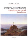 Sfarsitul Crestinatatii. Inversiunea normativa si noul timp - Spandugino