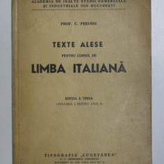 TEXTE ALESE PENTRU CURSUL DE LIMBA ITALIANA , VOLUMUL I , PENTRU ANUL I , EDITIA A TREIA de C. PERUSSI , 1940