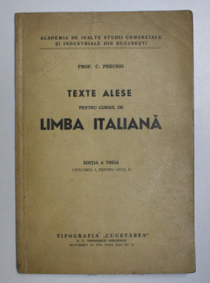 TEXTE ALESE PENTRU CURSUL DE LIMBA ITALIANA , VOLUMUL I , PENTRU ANUL I , EDITIA A TREIA de C. PERUSSI , 1940 foto