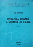 Literatura Romana Secolului XX Vol. 1 - Ion Apetroaie, Editura Universitatii, Iasi 1978, 290 Pagini, Beletristica Romaneasca
