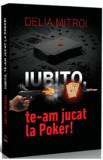 Iubito, te-am jucat la Poker! - Delia Mitroi