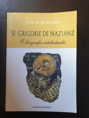 John A. McGuckin - Sf. Grigore de Naianz. O biografie intelectuala foto