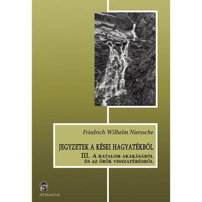 Jegyzetek a k&eacute;sei hagyat&eacute;kb&oacute;l III. - A hatalom akar&aacute;s&aacute;r&oacute;l &eacute;s az &ouml;r&ouml;k visszat&eacute;r&eacute;sről - Friedrich Nietzsche