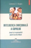 INTELIGENTA EMOTIONALA A COPIILOR. JOCURI SI RECOMANDARI PENTRU UN EQ RIDICAT-LAWRENCE E. SHAPIRO-357382