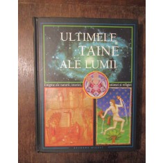 Ultimele taine ale lumii. Enigme ale naturii, istoriei, științei și religiei