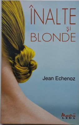 Inalte si blonde &amp;ndash; Jean Echenoz foto