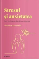 Stresul si anxietatea. Cum vindecam tulburarile emotionale - Antonio Cano Vindel