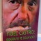 FIDEL CASTRO : BIOGRAFIE PE DOUA VOCI de IGNACIO RAMONET , 2009 *PREZINTA SUBLINIERI IN TEXT