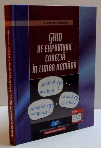 GHID DE EXPRIMARE CORECTA IN LIMBA ROMANA de ELENA UNGUREANU , 2008