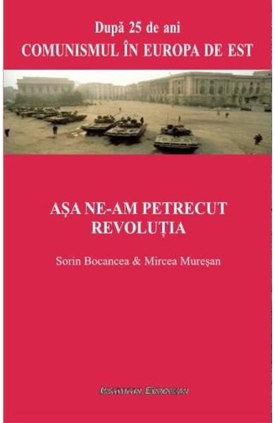 Asa ne-am Petrecut Revolutia - Sorin Bocancea, Mircea Muresan