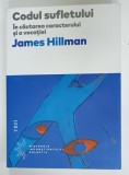 CODUL SUFLETULUI , IN CAUTAREA CARACTERULUI SI A VOCATIEI de JAMES HILLMAN , 2017