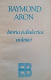 Istoria Si Dialectica Violentei - Raymond Aron , D586