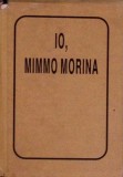 Io, Mimmo Morina - Mimmo Morina - Poezie, Ed. Helicon 1996, Coperta Cartonata, Limba Romana