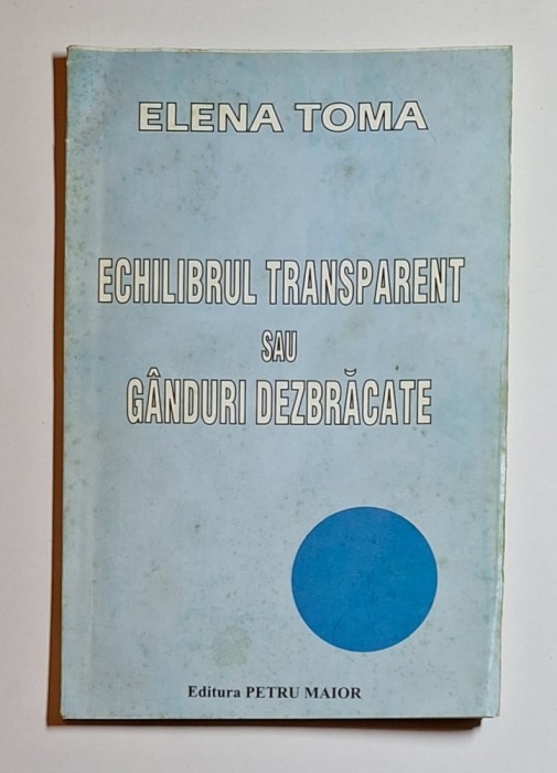 Echilibrul transparent sau g&acirc;nduri dezbrăcate &ndash; Aut. Elena Toma, Ed. Petru Maior