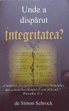 Unde a disparut integritatea? - Simon Schrock - Carte Crestinism, Studiu, Romana, 106 pagini, Paperback - Editura 2006