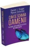 Cum se schimba oamenii - Daniel J. Siegel, Marion Solomon