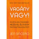 Vag&aacute;ny vagy - Ne k&eacute;telkedj magadban, kezdj el &eacute;lni egy fantasztikus &eacute;letet! - Jen Sincero
