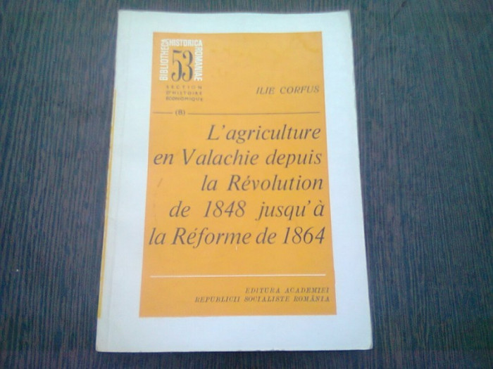 L&#039;AGRICULTURE EN VALACHIE DEPUIS LA REVOLUTION DE 1848 JUSQU&#039;A LA REFORME DE 1864 - ILIE CORFUS (TEXT IN LIMBA FRANCEZA)