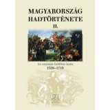 Magyarorsz&aacute;g hadt&ouml;rt&eacute;nete II. - Az oszm&aacute;n h&oacute;d&iacute;t&aacute;s kora, 1526-1718 - Liptai Ervin