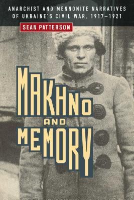Makhno and Memory: Anarchist and Mennonite Narratives of Ukraine&amp;#039;s Civil War, 1917-1921 foto