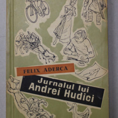 JURNALUL LUI ANDREI HUDICI de FELIX ADERCA , coperta si ilustratii de A. ALEXE , 1958