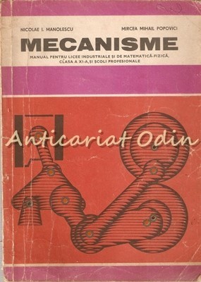 Mecanisme. Manual Pentru Licee - Nicolae I. Manolescu, Mircea Mihail Popovici foto