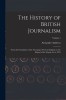 The History of British Journalism: From the Foundation of the Newspaper Press in England, to the Repeal of the Stamp Act in 1855; Volume 1