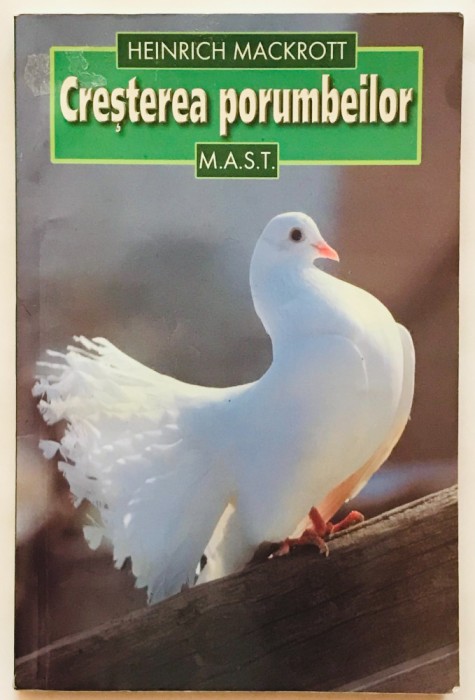 Cresterea porumbeilor, Heinrich Mackrott, Editura MAST.