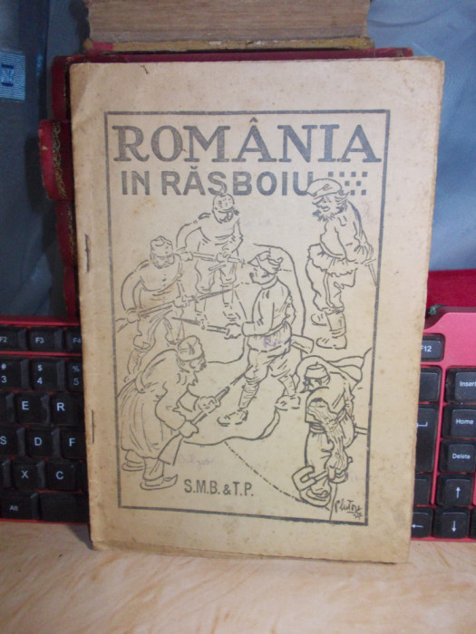 ROMANIA IN RASBOIU , S.M.B. &amp; T.P. ( PRIMUL RAZBOI MONDIAL ) , ED. VECHE *