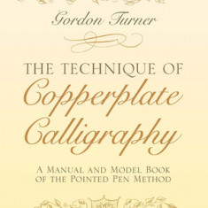 The Technique of Copperplate Calligraphy: A Manual and Model Book of the Pointed Pen Method