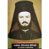 Arhim. Mitrofan Baltuta - un nume nepieritor - 2015 - Calinic Botosaneanul (xx108)