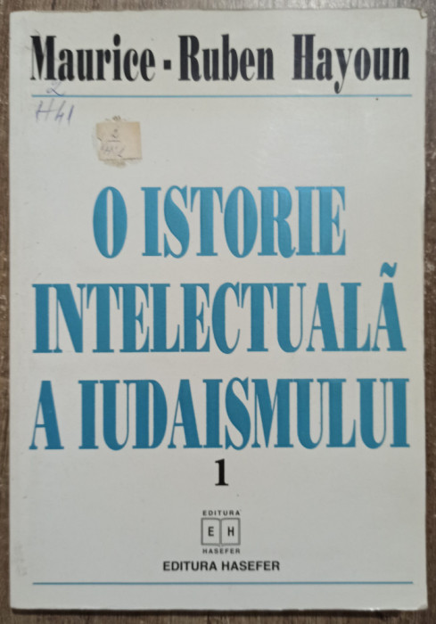 O istorie intelectuala a iudaismului - Maurice-Ruben Hayoun// vol. I