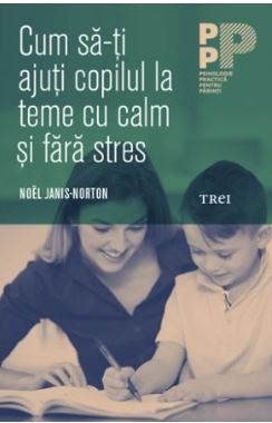 Noel Janis-Norton - Cum Sa-ti Ajuti Copilul la Teme cu Calm si Fara Stres