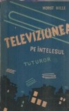 Televiziunea pe intelesul tuturor de Horst Hille, Editura Tehnica, 1958, 216 pagini, editie veche brosata