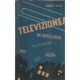 Televiziunea pe intelesul tuturor - Horst Hille