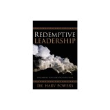 Redemptive Leadership: Unleashing Your Greatest Influence