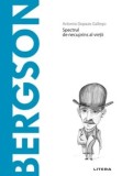 Descopera filosofia. Bergson. Spectrul de necuprins al vietii/Antonio Dopazo Gallego