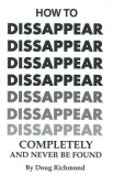 How to Disappear Completely and Never Be Found