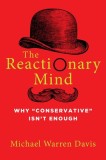 The Reactionary Mind: Why Conservative Isn&#039;t Enough