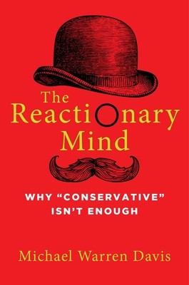 The Reactionary Mind: Why Conservative Isn&amp;#039;t Enough foto