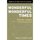 Wonderful Wonderful Times - Elfriede Jelinek, Carte straina in engleza, 2004, 254 pagini, coperta moale