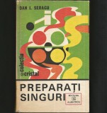 PREPARAȚI SINGURI - PREPARATE CHIMICE / REȚETE CHIMIE - DAN I. SERACU - COLECȚIA CRISTAL
