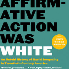 When Affirmative Action Was White: An Untold History of Racial Inequality in Twentieth-Century America