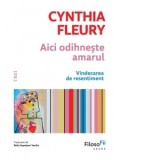 Aici odihneste amarul. Vindecarea de resentiment - Delia Sepetean Vasiliu, Cynthia Fleury