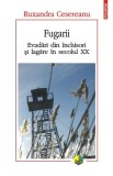 Fugarii. Evadari din inchisori si lagare in secolul XX - Ruxandra Cesereanu - Editura Polirom