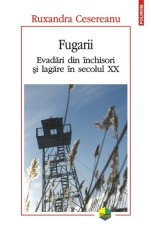 Fugarii. Evadari din inchisori si lagare in secolul XX - Polirom